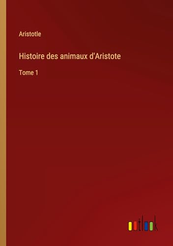 Histoire des animaux d'Aristote: Tome 1 von Outlook Verlag